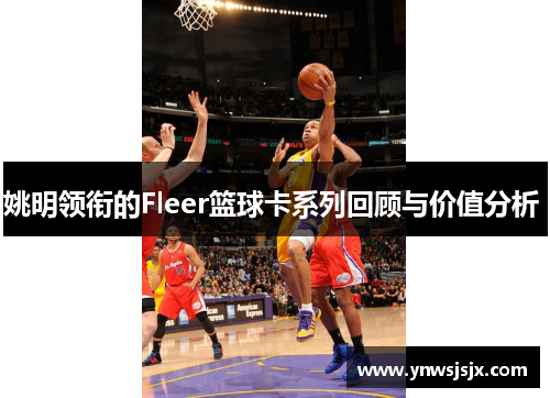 姚明领衔的Fleer篮球卡系列回顾与价值分析 