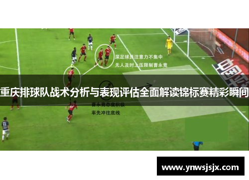 重庆排球队战术分析与表现评估全面解读锦标赛精彩瞬间