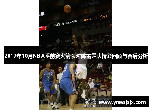 2017年10月NBA季前赛火箭队对阵雷霆队精彩回顾与赛后分析
