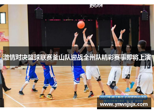 激情对决篮球联赛釜山队迎战全州队精彩赛事即将上演